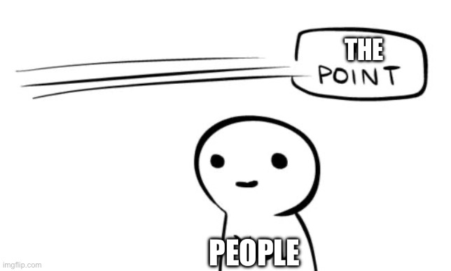 Missing the point | The People | image tagged in missing the point | made w/ Imgflip meme maker