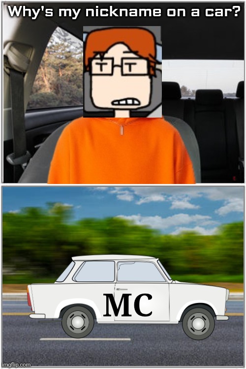 When MC himself notices the car | Why's my nickname on a car? MC | image tagged in mc,moscovio may,carspotting,memes,comics | made w/ Imgflip meme maker