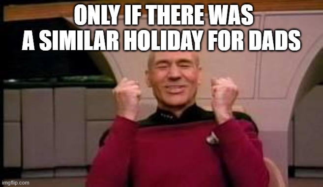Happy Picard | only if there was a similar holiday for dads | image tagged in happy picard | made w/ Imgflip meme maker