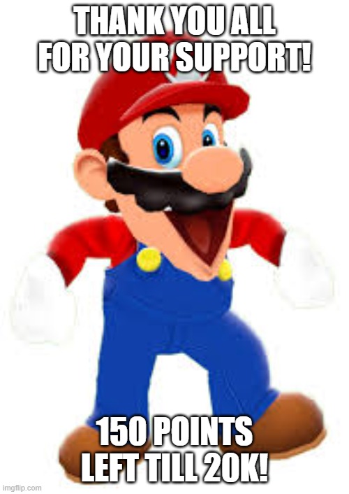 Happy mario | thank you all for your support! 150 points left till 20K! | image tagged in happy mario | made w/ Imgflip meme maker