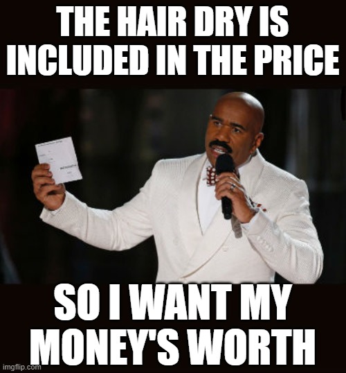 Wrong Answer Steve Harvey | the hair dry is included in the price so I want my money's worth | image tagged in wrong answer steve harvey | made w/ Imgflip meme maker
