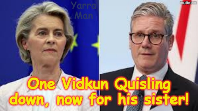 Never in the field of betrayals, have so many been betrayed by so few! | Yarra Man; One Vidkun Quisling down, now for his sister! | image tagged in self gratification by proxy,virtue signalling woke,ultra far left labour stalin starmer,eiu ursula von der leyen,quisling | made w/ Imgflip meme maker