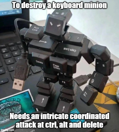Keyboard Warrior | To destroy a keyboard minion; Needs an intricate coordinated attack at ctrl, alt and delete | image tagged in warrior,keyboard,defeat,power move | made w/ Imgflip meme maker