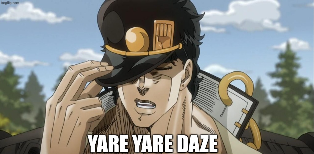 Yare Yare Daze | Yare Yare Daze | image tagged in yare yare daze | made w/ Imgflip meme maker