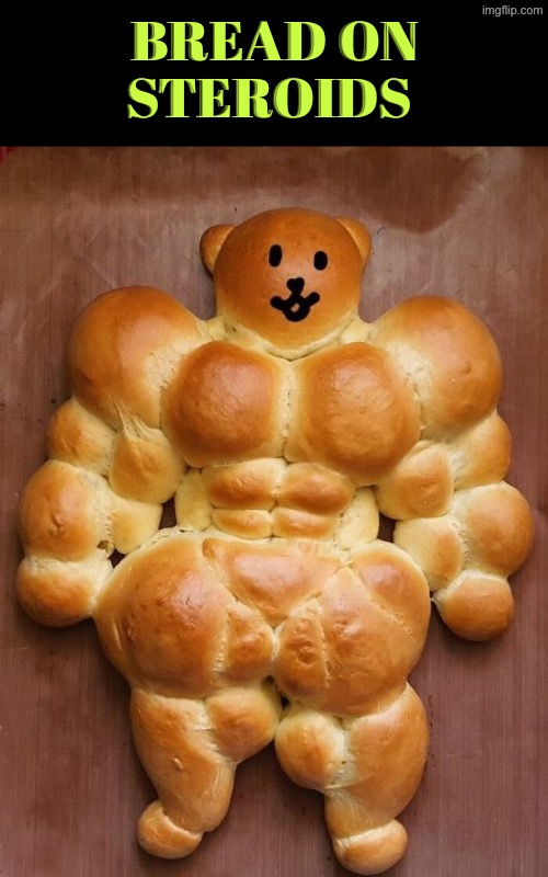 Steroid Bread | Bread on steroids | image tagged in cursed images,steroids,bread,muscles,dude wtf,dude you're an idiot | made w/ Imgflip meme maker