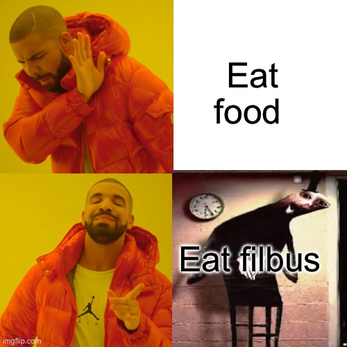 filbus | Eat food; Eat filbus | image tagged in memes,drake hotline bling | made w/ Imgflip meme maker
