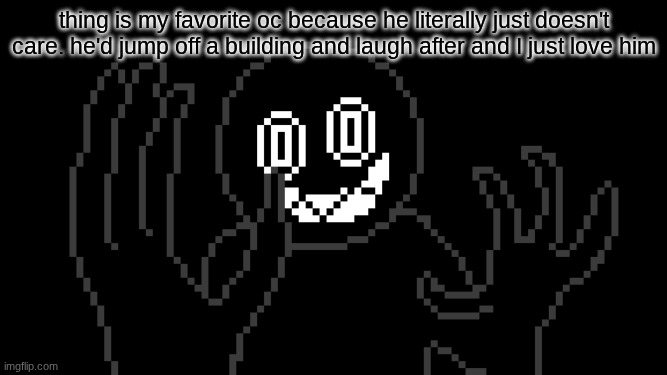 "have at thee, you over glorified fursona" - thing | thing is my favorite oc because he literally just doesn't care. he'd jump off a building and laugh after and I just love him | image tagged in mr thing | made w/ Imgflip meme maker