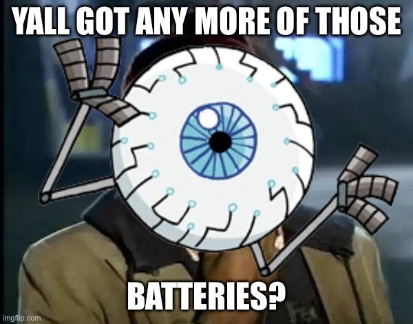 fun little meme i made | yall got any more of those; batteries? | image tagged in memes,y'all got any more of that | made w/ Imgflip meme maker