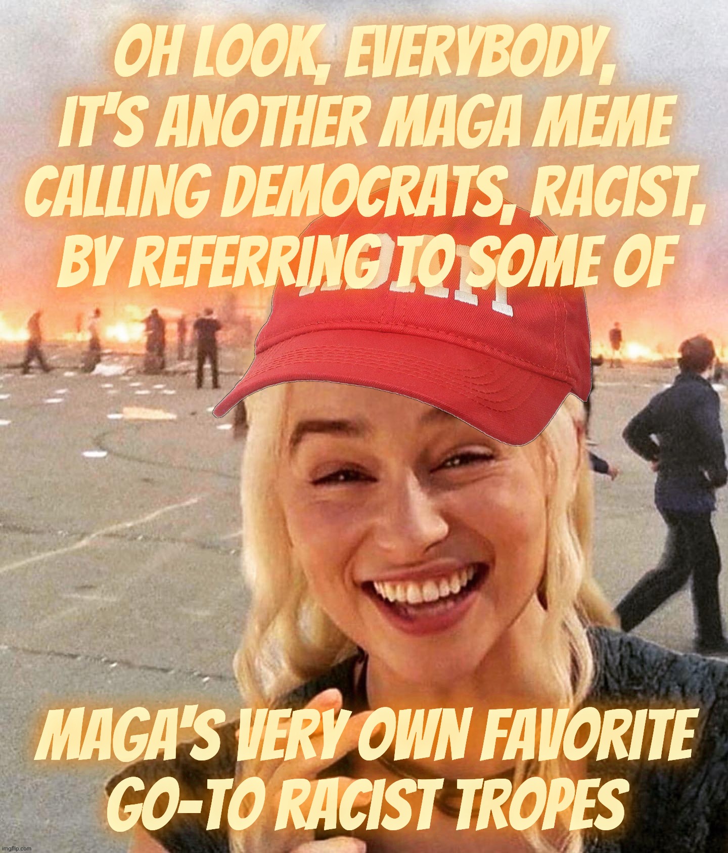 Disaster smoker girl MAGA edition | Oh look, everybody,
it's another MAGA meme
calling Democrats, racist,
by referring to some of; MAGA's very own favorite
go-to racist tropes | image tagged in disaster smoker girl maga edition | made w/ Imgflip meme maker