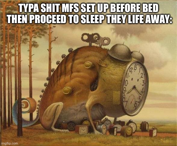 Typa shit mfs set up before bed  then proceed to sleep they life away: | made w/ Imgflip meme maker