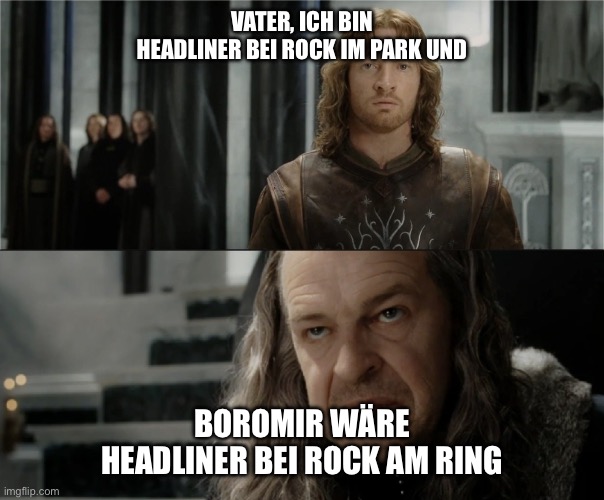 Boromir would have done it better | Vater, ich bin Headliner bei Rock im Park und; Boromir wäre Headliner bei Rock am Ring | image tagged in boromir would have done it better | made w/ Imgflip meme maker