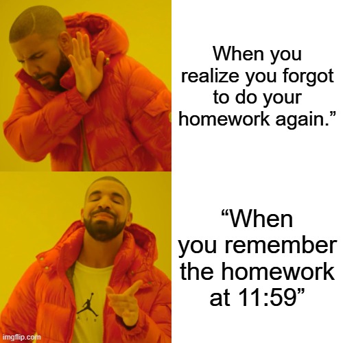 Drake Hotline Bling | When you realize you forgot to do your homework again.”; “When you remember the homework at 11:59” | image tagged in memes,drake hotline bling | made w/ Imgflip meme maker