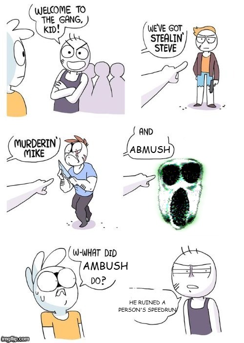 ambush | abmush; ambush; he ruined a person's speedrun | image tagged in what did x do | made w/ Imgflip meme maker