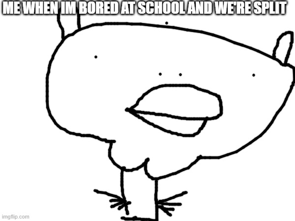 me when im bored at school and we're split | made w/ Imgflip meme maker