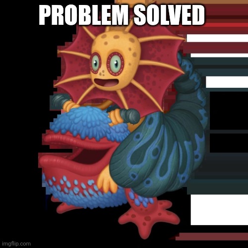 Major Galymph | Problem solved | image tagged in major galymph | made w/ Imgflip meme maker
