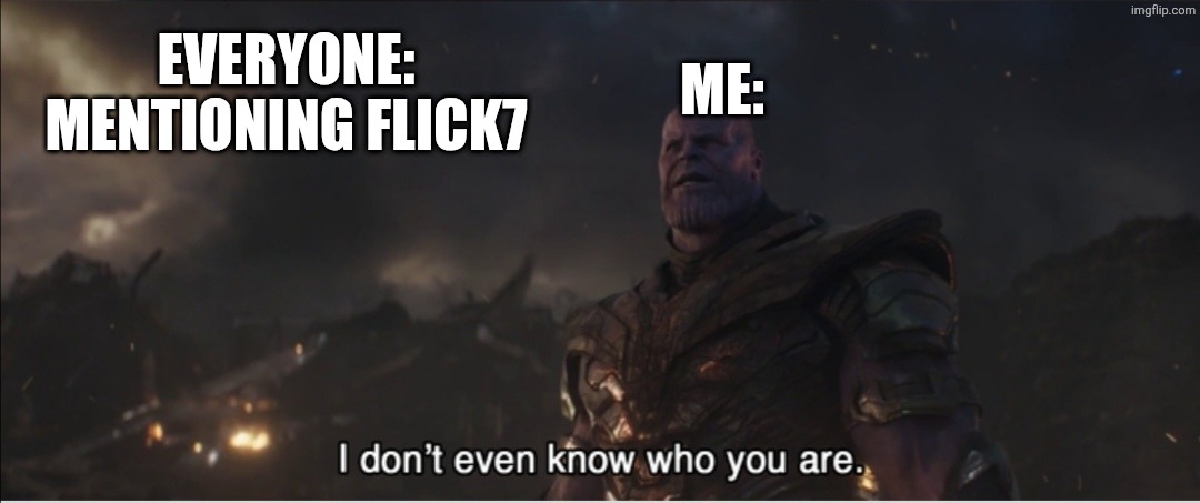 I don't even know who you are | Everyone: mentioning Flick7; Me: | image tagged in i don't even know who you are | made w/ Imgflip meme maker