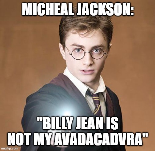 micheal jackson: "billy jean is not my avadacadvra" | image tagged in harry potter casting a spell | made w/ Imgflip meme maker