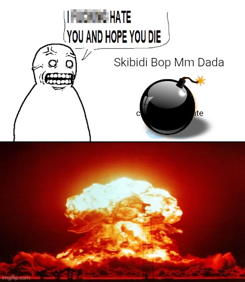 Angry yelling guy gets what he deserved. | Skibidi Bop Mm Dada | image tagged in i hate you and hope you die,bomb,explosion,fallenchungus,shitpost,boom | made w/ Imgflip meme maker