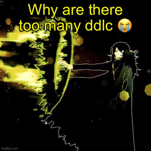 Binah blaster lmao | Why are there too many ddlc 😭 | image tagged in binah blaster lmao | made w/ Imgflip meme maker