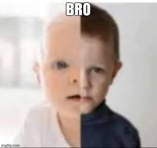 baby/toddler | bro | image tagged in baby/toddler | made w/ Imgflip meme maker