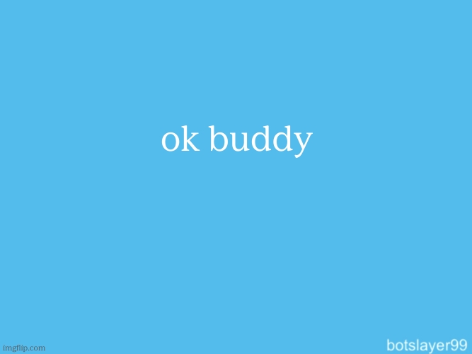botslayer announcement temp | ok buddy | image tagged in botslayer announcement temp | made w/ Imgflip meme maker