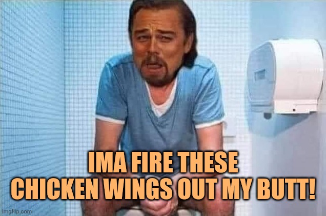 Leo on toilet | Ima fire these chicken wings out my butt! | image tagged in leo on toilet | made w/ Imgflip meme maker
