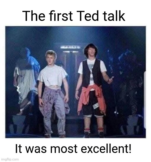 Non, non, non, heinous | The first Ted talk; It was most excellent! | image tagged in bill and ted,excellent,adventure,80's,movies,gen x | made w/ Imgflip meme maker