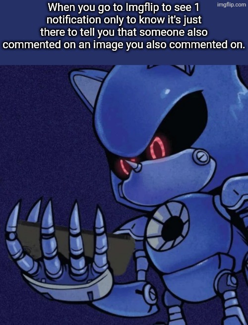 Happens to me | When you go to Imgflip to see 1 notification only to know it's just there to tell you that someone also commented on an image you also commented on. | image tagged in metal sonic reaction,imgflip,notifications,comments | made w/ Imgflip meme maker