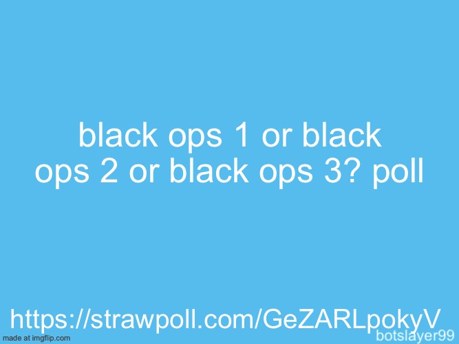 https://strawpoll.com/GeZARLpokyV | black ops 1 or black ops 2 or black ops 3? poll; https://strawpoll.com/GeZARLpokyV | image tagged in botslayer announcement temp | made w/ Imgflip meme maker