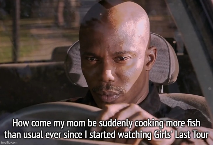 Doakes | How come my mom be suddenly cooking more fish than usual ever since I started watching Girls' Last Tour | image tagged in doakes | made w/ Imgflip meme maker