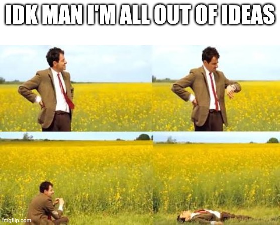 Mrbeast gimme sum ideas | Idk man I'm all out of ideas | image tagged in memes,idk what to put here,tag | made w/ Imgflip meme maker