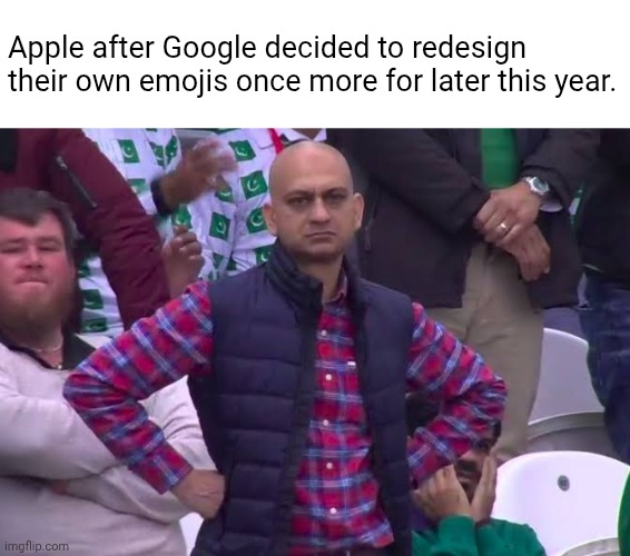 They just transitioned from 2D to 3D after all these years since the "blob" days. Only for the latter company in question. | Apple after Google decided to redesign their own emojis once more for later this year. | image tagged in disappointed man,apple,google,android,emoji,memes | made w/ Imgflip meme maker