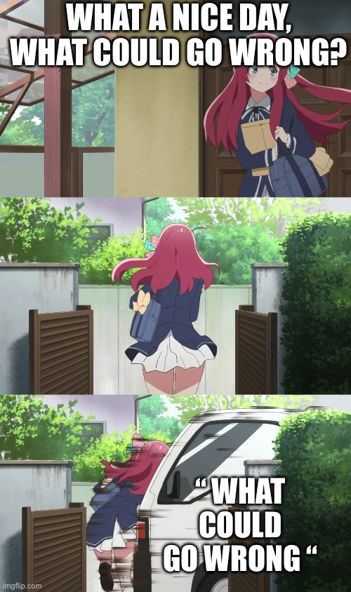 Sakura gets hit by a truck | What a nice day, what could go wrong? “ what could go wrong “ | image tagged in sakura gets hit by a truck | made w/ Imgflip meme maker