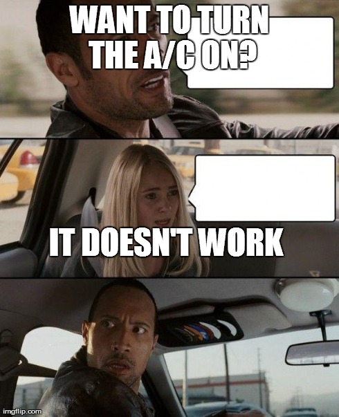 The Rock Driving | WANT TO TURN THE A/C ON? IT DOESN'T WORK | image tagged in memes,the rock driving | made w/ Imgflip meme maker