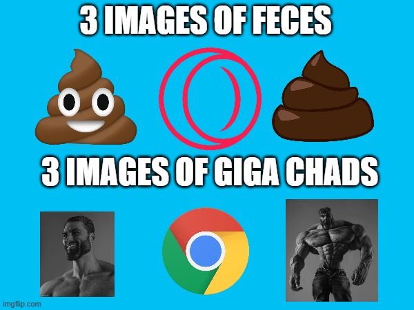 Chrome is better than opera GX | 3 images of Feces; 3 images of giga chads | image tagged in i hate opera gx,i like chrome | made w/ Imgflip meme maker