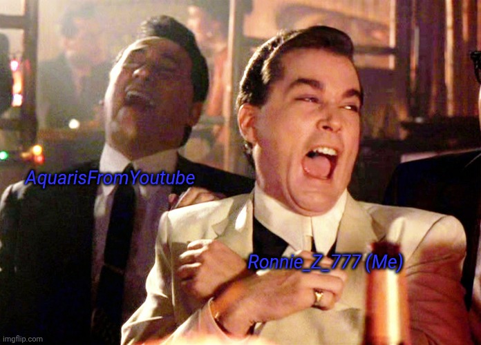 Good Fellas Hilarious Meme | AquarisFromYoutube Ronnie_Z_777 (Me) | image tagged in memes,good fellas hilarious | made w/ Imgflip meme maker
