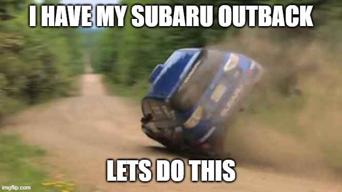 Subaru mishap | i have my subaru outback; lets do this | image tagged in subaru mishap | made w/ Imgflip meme maker
