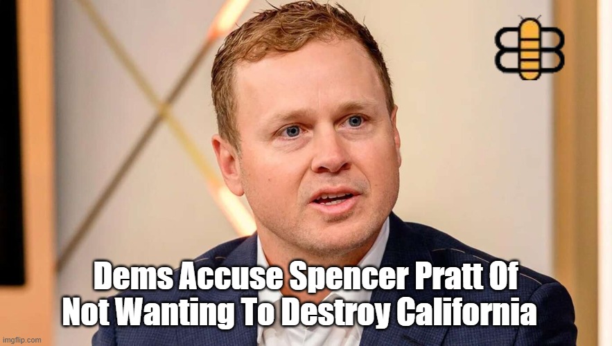 Dems Accuse Spencer Pratt Of Not Wanting To Destroy California | made w/ Imgflip meme maker