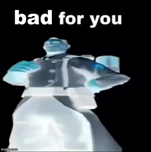 Good for you | bad | image tagged in good for you | made w/ Imgflip meme maker