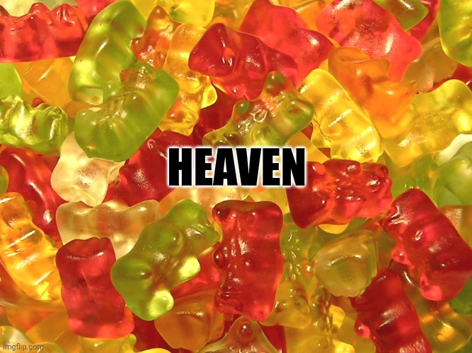 Gummy Bears | Heaven | image tagged in gummy bears | made w/ Imgflip meme maker