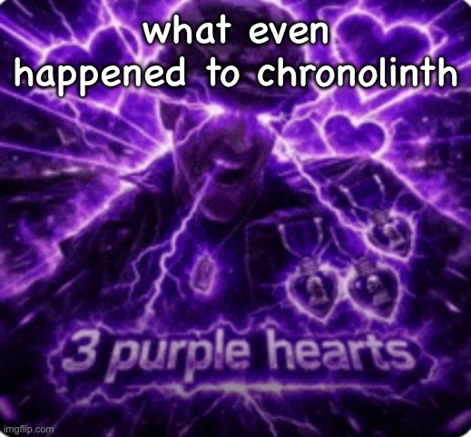 3 purple hearts | what even happened to chronolinth | image tagged in 3 purple hearts | made w/ Imgflip meme maker