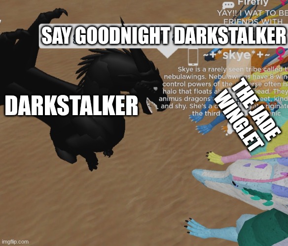 drkstlkr | say goodnight darkstalker; darkstalker; the jade winglet | image tagged in cursed roblox image,wings of fire,funny | made w/ Imgflip meme maker