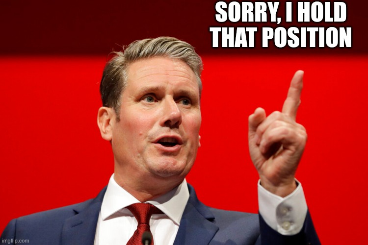 Keir Starmer | Sorry, I hold that position | image tagged in keir starmer | made w/ Imgflip meme maker
