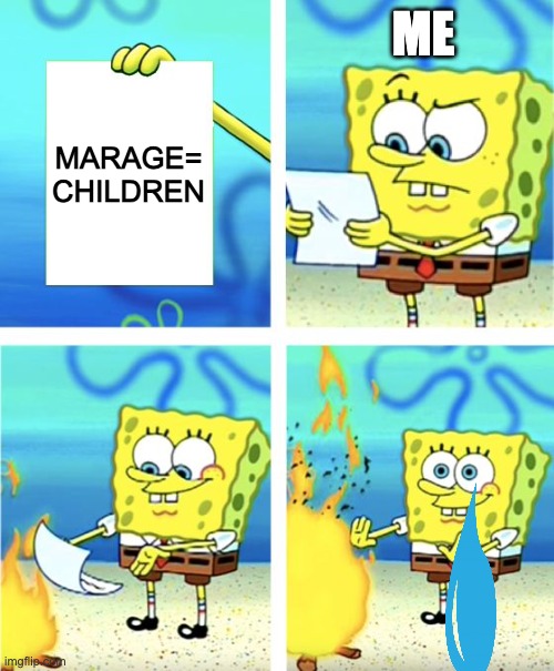 Spongebob Burning Paper | marage= children me | image tagged in spongebob burning paper | made w/ Imgflip meme maker
