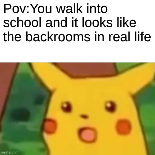 Ah yes Senior Prank.My favorite one is between the Vacuumcleaner on the microwave and the upside down vending machine with a hat | Pov:You walk into school and it looks like the backrooms in real life | image tagged in memes,surprised pikachu | made w/ Imgflip meme maker