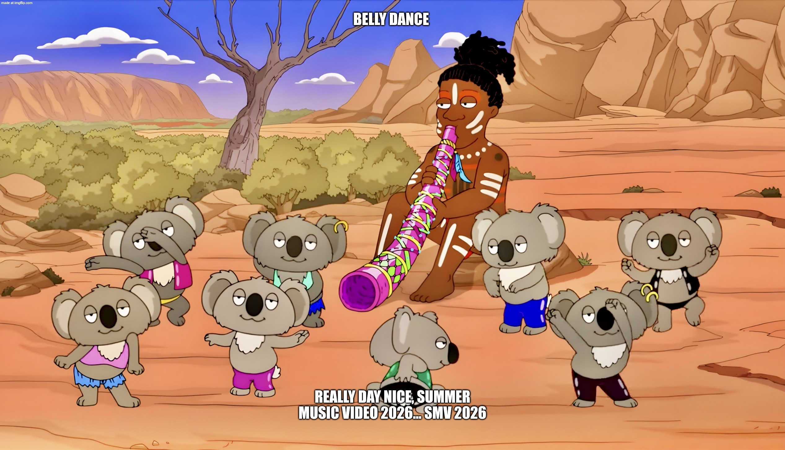 Summer music video 2026 | Belly dance; Really day nice, summer music video 2026... Smv 2026 | image tagged in out outback,family guy,australia,meanwhile in australia,koala,australians | made w/ Imgflip meme maker