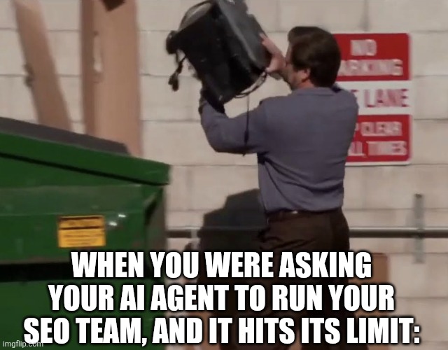 AI agent hits its limit | When you were asking your AI Agent to run your SEO team, and it hits its limit: | image tagged in man throwing computer in trash | made w/ Imgflip meme maker