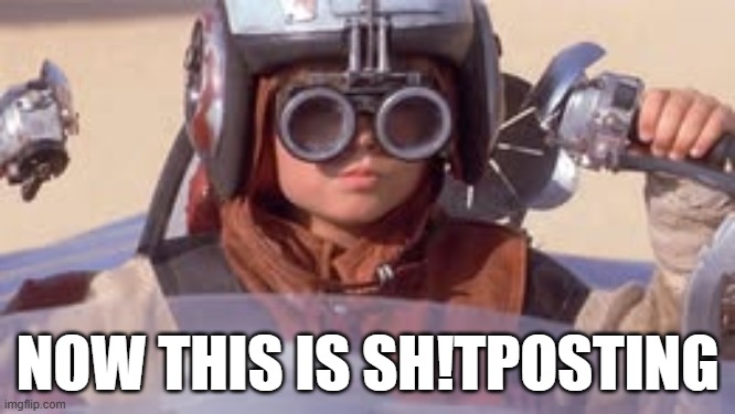 now this is shitposting | Now this is sh!tposting | image tagged in anakin skywalker | made w/ Imgflip meme maker