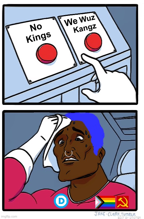 Now What? | We; Wuz

  Kangz; No Kings | image tagged in two button blackguy,two buttons,memes,funny,democrats,liberals | made w/ Imgflip meme maker