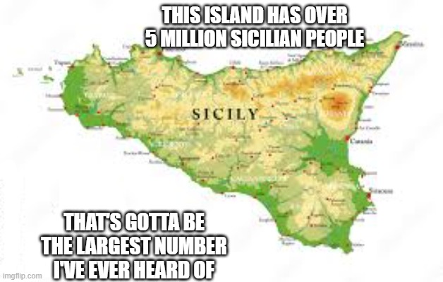This is the biggest number that I've ever heard of.    --  funny  -- | This island has over 5 million sicilian people; That's gotta be the largest number i've ever heard of | image tagged in italy,funny,humor,numbers,play on words | made w/ Imgflip meme maker